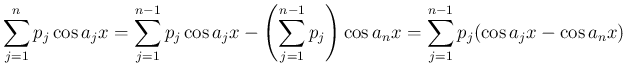 $\displaystyle \sum_{j=1}^n p_j\cos a_j x
=
\sum_{j=1}^{n-1} p_j\cos a_j x
- ...
...}^{n-1} p_j\right)\cos a_n x
= \sum_{j=1}^{n-1} p_j(\cos a_j x - \cos a_n x)
$