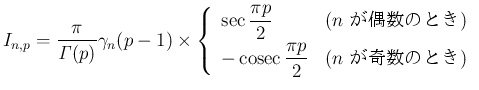 $\displaystyle
I_{n,p} = \frac{\pi}{\mathit{\Gamma}(p)}\gamma_{n}(p-1)
\times\...
...athop{\mathrm{cosec}}\frac{\pi p}{2} & (\mbox{$n$\ ΤȤ})
\end{array}\right.$