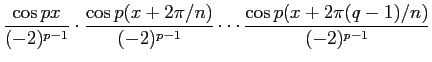 $\displaystyle \frac{\cos px}{(-2)^{p-1}}
\cdot
\frac{\cos p(x+2\pi/n)}{(-2)^{p-1}}
\cdots
\frac{\cos p(x+2\pi(q-1)/n)}{(-2)^{p-1}}$