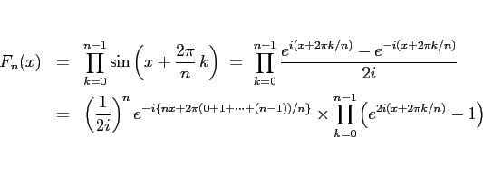 \begin{eqnarray*}F_n(x)
&=&
\prod_{k=0}^{n-1}\sin\left(x + \frac{2\pi}{n}\,k\r...
.../n\}}
\times
\prod_{k=0}^{n-1}\left(e^{2i(x+2\pi k/n)}-1\right)\end{eqnarray*}