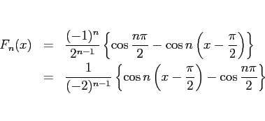 \begin{eqnarray*}F_n(x)
&=&
\frac{(-1)^n}{2^{n-1}}\left\{\cos\frac{n\pi}{2}
-...
...\{\cos n\left(x-\frac{\pi}{2}\right)
-\cos\frac{n\pi}{2}\right\}\end{eqnarray*}