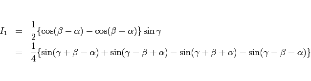 \begin{eqnarray*}I_1
&=&
\frac{1}{2}\{\cos(\beta-\alpha)-\cos(\beta+\alpha)\}\...
...alpha)
- \sin(\gamma+\beta+\alpha) - \sin(\gamma-\beta-\alpha)\}\end{eqnarray*}