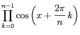 $\displaystyle \prod_{k=0}^{n-1}\cos\left(x + \frac{2\pi}{n}\,k\right)$