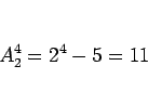 \begin{displaymath}
A^4_2 = 2^4 - 5 = 11
\end{displaymath}