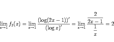 \begin{displaymath}
\lim_{x\rightarrow 1}f_2(x)
=\lim_{x\rightarrow 1}\frac{\lef...
...ac{\displaystyle \frac{2}{2x-1}}{\displaystyle \frac{1}{x}}
=2
\end{displaymath}