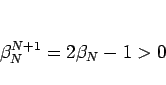 \begin{displaymath}
\beta_N^{N+1}=2\beta_N-1>0
\end{displaymath}