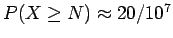 $P(X\geq N) \approx 20/10^7$