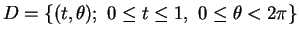 $D=\{(t,\theta);\ 0\leq t\leq 1,\ 0\leq\theta< 2\pi\}$