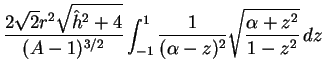 $\displaystyle \frac{2\sqrt{2}r^2\sqrt{\hat{h}^2+4}}{(A-1)^{3/2}}
\int_{-1}^1\frac{1}{(\alpha-z)^2}\sqrt{\frac{\alpha+z^2}{1-z^2}}\, dz$