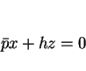 \begin{displaymath}
\bar{p}x + hz=0\end{displaymath}