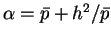 $\alpha=\bar{p}+h^2/\bar{p}$