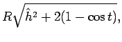 $\displaystyle R\sqrt{\hat{h}^2+2(1-\cos t)},$