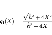 \begin{displaymath}
g_1(X)=\frac{\sqrt{\hat{h}^2+4X^2}}{\hat{h}^2+4X}\end{displaymath}