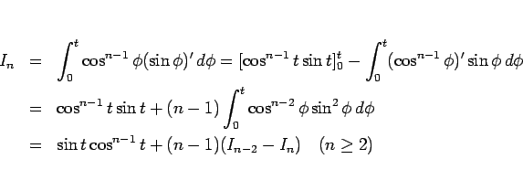 \begin{eqnarray*}I_n
&=&
\int_0^t\cos^{n-1}\phi(\sin\phi)' d\phi
=
[\cos^{n...
...\ &=&
\sin t\cos^{n-1}t+(n-1)(I_{n-2}-I_n)\hspace{1zw}(n\geq 2)\end{eqnarray*}