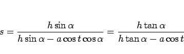 \begin{displaymath}
s=\frac{h\sin\alpha}{h\sin\alpha-a\cos t\cos\alpha}
=\frac{h\tan\alpha}{h\tan\alpha-a\cos t}\end{displaymath}