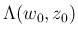 $\Lambda(w_0,z_0)$