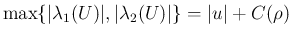 $\max\{\vert\lambda_1(U)\vert,\vert\lambda_2(U)\vert\}=\vert u\vert+C(\rho)$