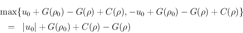 \begin{eqnarray*}\lefteqn{\max\{u_0+G(\rho_0)-G(\rho)+C(\rho),
-u_0+G(\rho_0)-G(\rho)+C(\rho)\}}
\\ &=&
\vert u_0\vert+G(\rho_0)+C(\rho)-G(\rho)\end{eqnarray*}