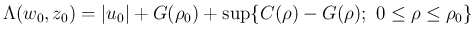 $\displaystyle
\Lambda(w_0,z_0)
= \vert u_0\vert+G(\rho_0)+\sup\{C(\rho)-G(\rho);\ 0\leq\rho\leq\rho_0\}$