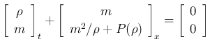 $\displaystyle
\left[\begin{array}{c}\rho\\ m\end{array}\right]_t + \left[\begi...
...rho+P(\rho)\end{array}\right]_x = \left[\begin{array}{c}0\\ 0\end{array}\right]$