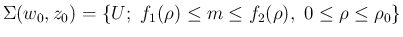 $\displaystyle
\Sigma(w_0,z_0)
= \{U;\ f_1(\rho)\leq m\leq f_2(\rho),\ 0\leq\rho\leq\rho_0\}
$