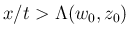 $x/t>\Lambda(w_0,z_0)$