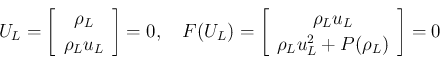 \begin{displaymath}
U_L = \left[\begin{array}{c}\rho_L\\ \rho_L u_L\end{array}\r...
...y}{c}\rho_L u_L\\ \rho_L u_L^2+P(\rho_L)\end{array}\right] = 0
\end{displaymath}