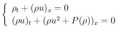 $\displaystyle
\left\{\begin{array}{l}
\rho_t + (\rho u)_x = 0\\
(\rho u)_t + (\rho u^2 + P(\rho))_x = 0\\
\end{array}\right.$