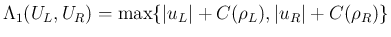 $\displaystyle
\Lambda_1(U_L,U_R) = \max\{\vert u_L\vert+C(\rho_L),\vert u_R\vert+C(\rho_R)\}$