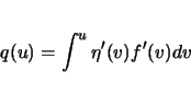 \begin{displaymath}
q(u)=\int^u \eta'(v)f'(v)dv
\end{displaymath}