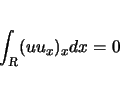 \begin{displaymath}
\int_{\mbox{\scriptsize\sl R}}(uu_x)_xdx = 0
\end{displaymath}