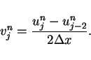 \begin{displaymath}
v^n_j=\frac{u^n_j-u^n_{j-2}}{2\Delta x}.
\end{displaymath}