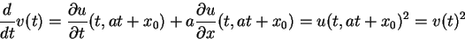 \begin{displaymath}
\frac{d }{d t}v(t)=\frac{\partial u}{\partial t}(t,at+x_0)+a\frac{\partial u}{\partial x}(t,at+x_0)
=u(t,at+x_0)^2
=v(t)^2
\end{displaymath}