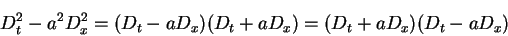 \begin{displaymath}
D_t^2 - a^2 D_x^2 = (D_t - aD_x)(D_t + aD_x)
=(D_t + aD_x)(D_t - aD_x)
\end{displaymath}