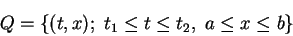 \begin{displaymath}
Q = \{(t,x);\ t_1\leq t\leq t_2, \ a\leq x \leq b\}
\end{displaymath}