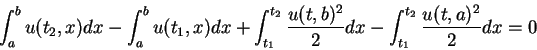 \begin{displaymath}
\int_a^b u(t_2,x) dx - \int_a^b u(t_1,x) dx
+ \int_{t_1}^{...
...c{u(t,b)^2}{2} dx
- \int_{t_1}^{t_2} \frac{u(t,a)^2}{2} dx =0\end{displaymath}