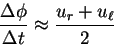 \begin{displaymath}
\frac{\Delta \phi}{\Delta t} \approx\frac{u_r+u_{\ell}}{2}
\end{displaymath}