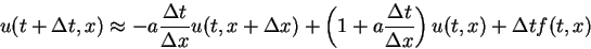 \begin{displaymath}
u(t+\Delta t,x)\approx
-a\frac{\Delta t}{\Delta x}u(t,x+\D...
...left(1+a\frac{\Delta t}{\Delta x}\right)u(t,x) + \Delta tf(t,x)\end{displaymath}