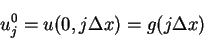 \begin{displaymath}
u^0_j = u(0,j\Delta x) = g(j\Delta x)
\end{displaymath}