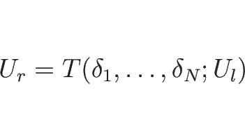 \begin{displaymath}
U_r=T(\delta_1,\ldots,\delta_N;U_l)
\end{displaymath}