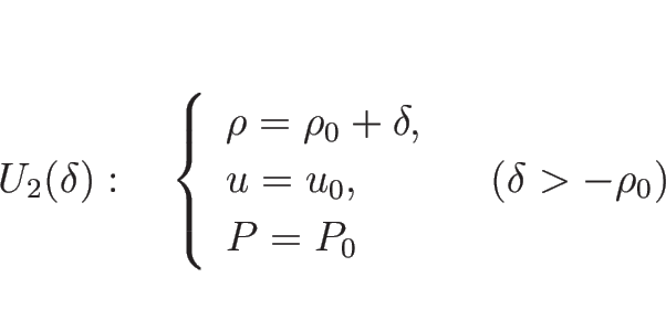 \begin{displaymath}
U_2(\delta):\hspace{1zw}
\left\{\begin{array}{l}
\rho=\rh...
..._0,\\
P=P_0
\end{array}\right. \hspace{1zw}(\delta> -\rho_0)\end{displaymath}