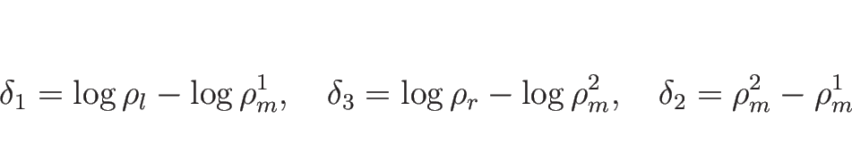 \begin{displaymath}
\delta_1 =\log\rho_l-\log\rho_m^1,
\hspace{1zw}
\delta_3 =\log\rho_r-\log\rho_m^2,
\hspace{1zw}
\delta_2 =\rho_m^2-\rho_m^1
\end{displaymath}