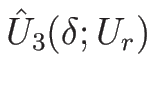 $\hat{U}_3(\delta;U_r)$