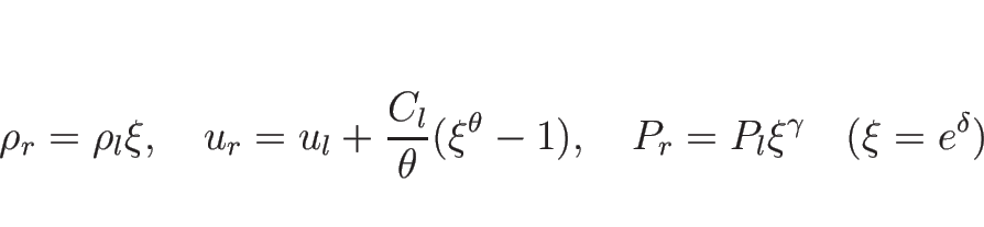 \begin{displaymath}
\rho_r=\rho_l\xi,
\hspace{1zw}u_r=u_l+\frac{C_l}{\theta}(\xi...
...a-1),
\hspace{1zw}P_r=P_l\xi^\gamma
\hspace{1zw}(\xi=e^\delta)
\end{displaymath}