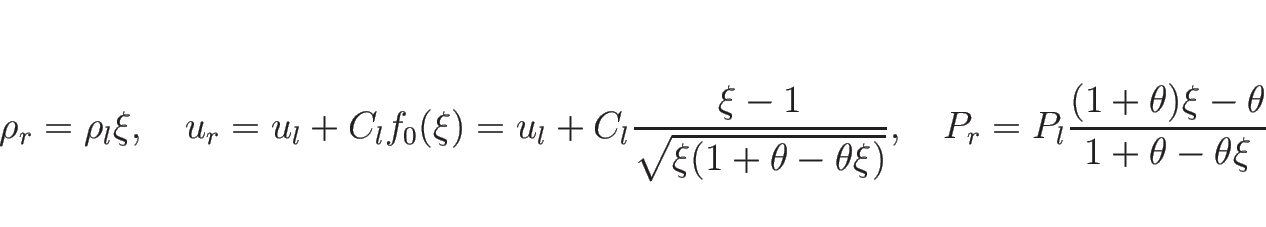 \begin{displaymath}
\rho_r=\rho_l\xi,
\hspace{1zw}u_r=u_l+C_lf_0(\xi)=u_l+C_l\fr...
...ace{1zw}P_r=P_l\frac{(1+\theta)\xi-\theta}{1+\theta-\theta\xi}
\end{displaymath}