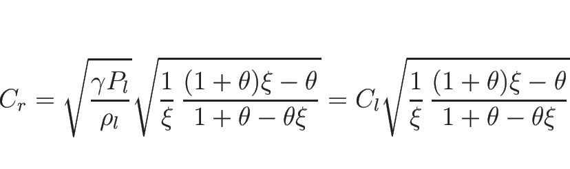 \begin{displaymath}
C_r
=\sqrt{\frac{\gamma P_l}{\rho_l}}
\sqrt{\frac{1}{\xi}\,\...
...frac{1}{\xi}\,\frac{(1+\theta)\xi-\theta}{1+\theta-\theta\xi}}
\end{displaymath}