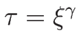 $\tau=\xi^\gamma$