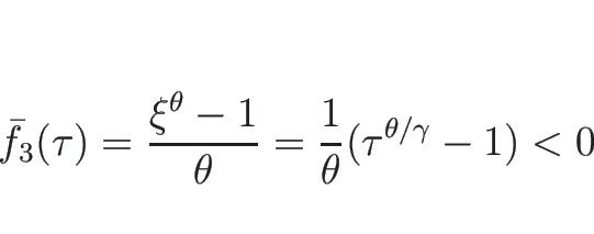 \begin{displaymath}
\bar{f}_3(\tau)=\frac{\xi^\theta-1}{\theta}
=\frac{1}{\theta}(\tau^{\theta/\gamma}-1)<0
\end{displaymath}