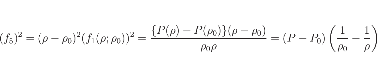 \begin{displaymath}
(f_5)^2
=(\rho-\rho_0)^2(f_1(\rho;\rho_0))^2
=\frac{\{P(\rho...
...ho_0\rho}
=(P-P_0)\left(\frac{1}{\rho_0}-\frac{1}{\rho}\right)
\end{displaymath}