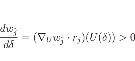 \begin{displaymath}
\frac{d w_{\hat{j}}}{d \delta}=(\nabla_U w_{\hat{j}}\cdot r_j)(U(\delta)) >0
\end{displaymath}